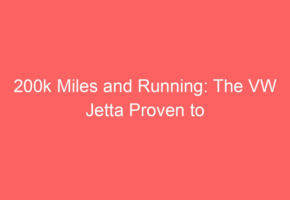 200k Miles And Running The VW Jetta Proven To Last VolkswagenBuddy