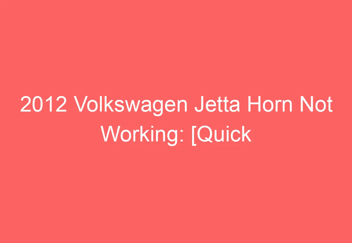 2012 Volkswagen Jetta Horn Not Working [Quick Fixes] VolkswagenBuddy