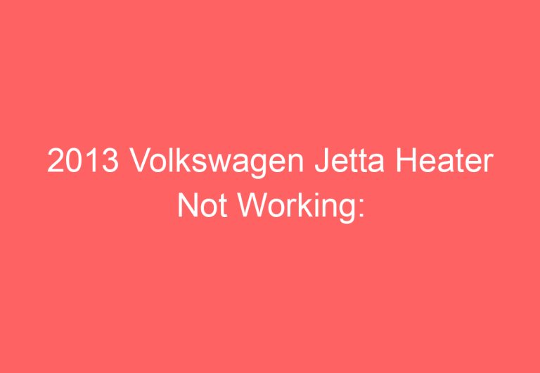 2013 Volkswagen Jetta Heater Not Working: [Reasons + Fixed]