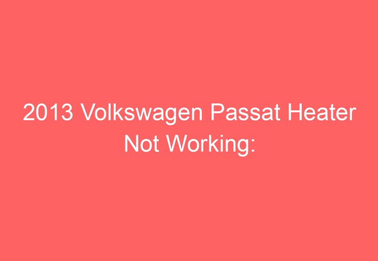 2013 Volkswagen Passat Heater Not Working: [Solved]