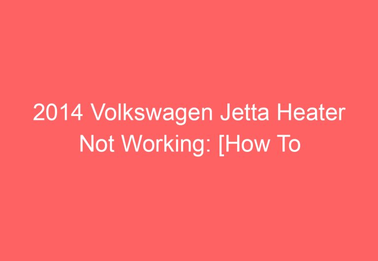 2014 Volkswagen Jetta Heater Not Working: [How To Troubleshoot]