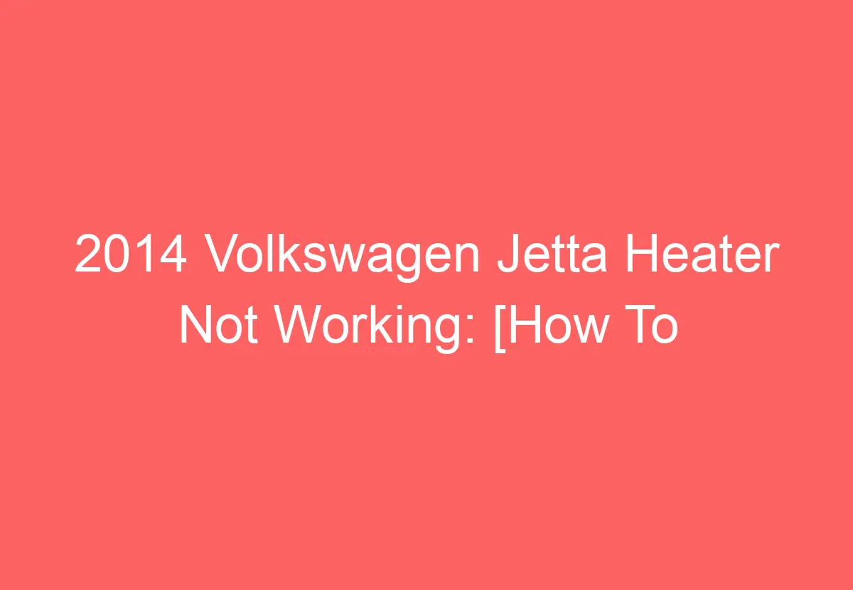 2014 Volkswagen Jetta Heater Not Working [How To Troubleshoot