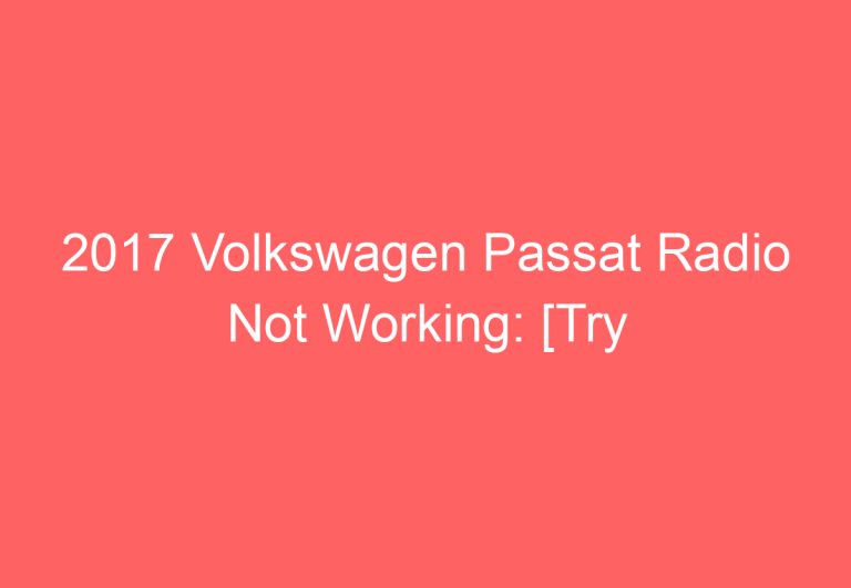 2017 Volkswagen Passat Radio Not Working: [Try This Proven Fixes]