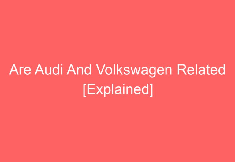 Are Audi And Volkswagen Related [Explained]