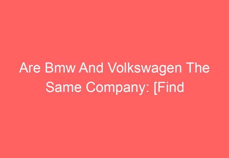 Are Bmw And Volkswagen The Same Company: [Find Out]