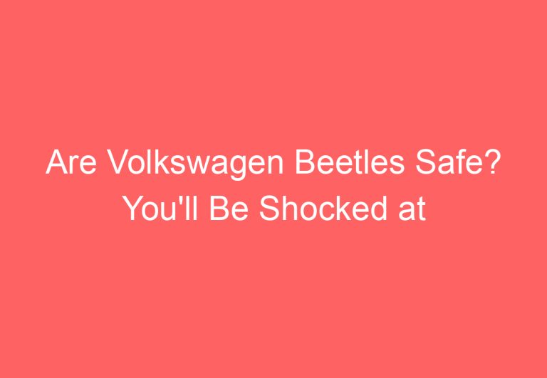 Are Volkswagen Beetles Safe? You’ll Be Shocked at the Answer!