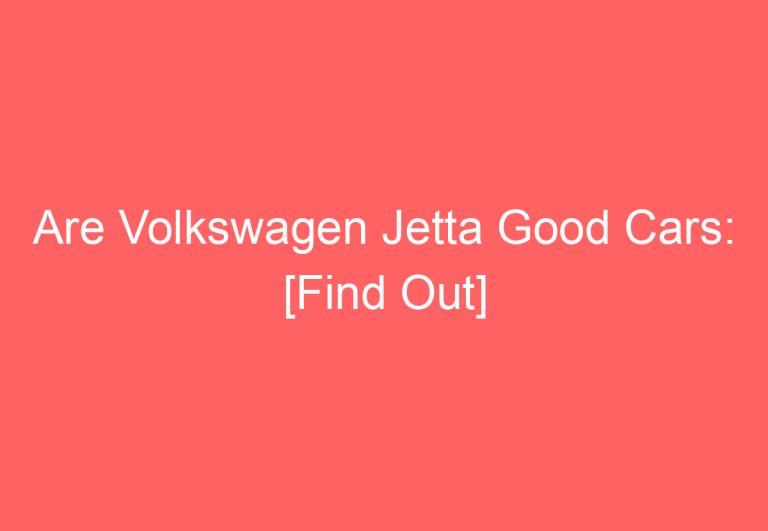 Are Volkswagen Jetta Good Cars: [Find Out]