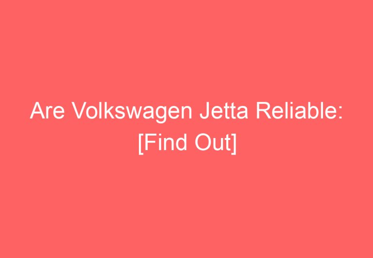 Are Volkswagen Jetta Reliable: [Find Out]