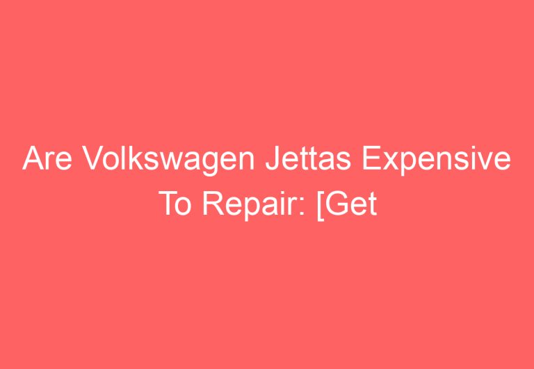 Are Volkswagen Jettas Expensive To Repair: [Get Answer]