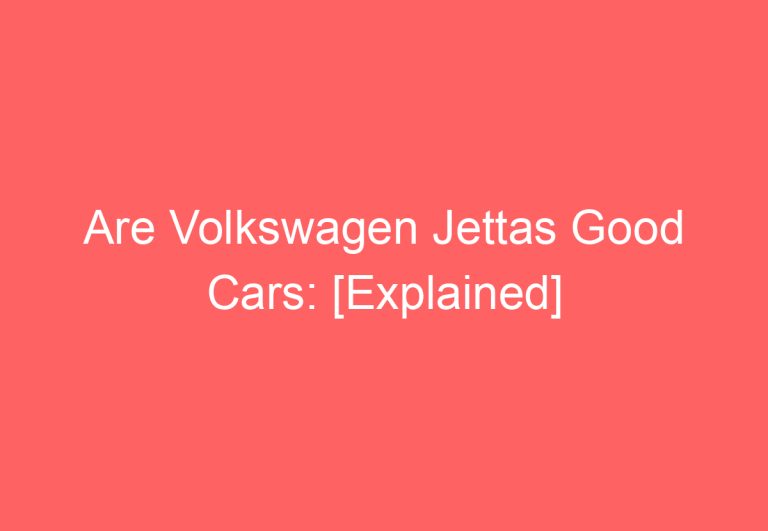 Are Volkswagen Jettas Good Cars: [Explained]