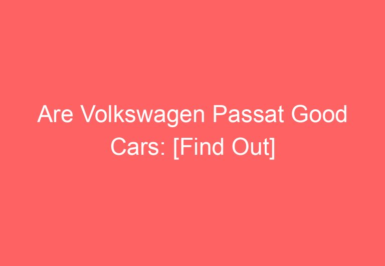 Are Volkswagen Passat Good Cars: [Find Out]