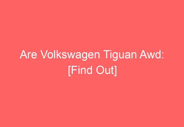 Are Volkswagen Tiguan Awd: [Find Out]