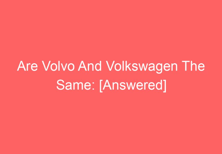 Are Volvo And Volkswagen The Same: [Answered]