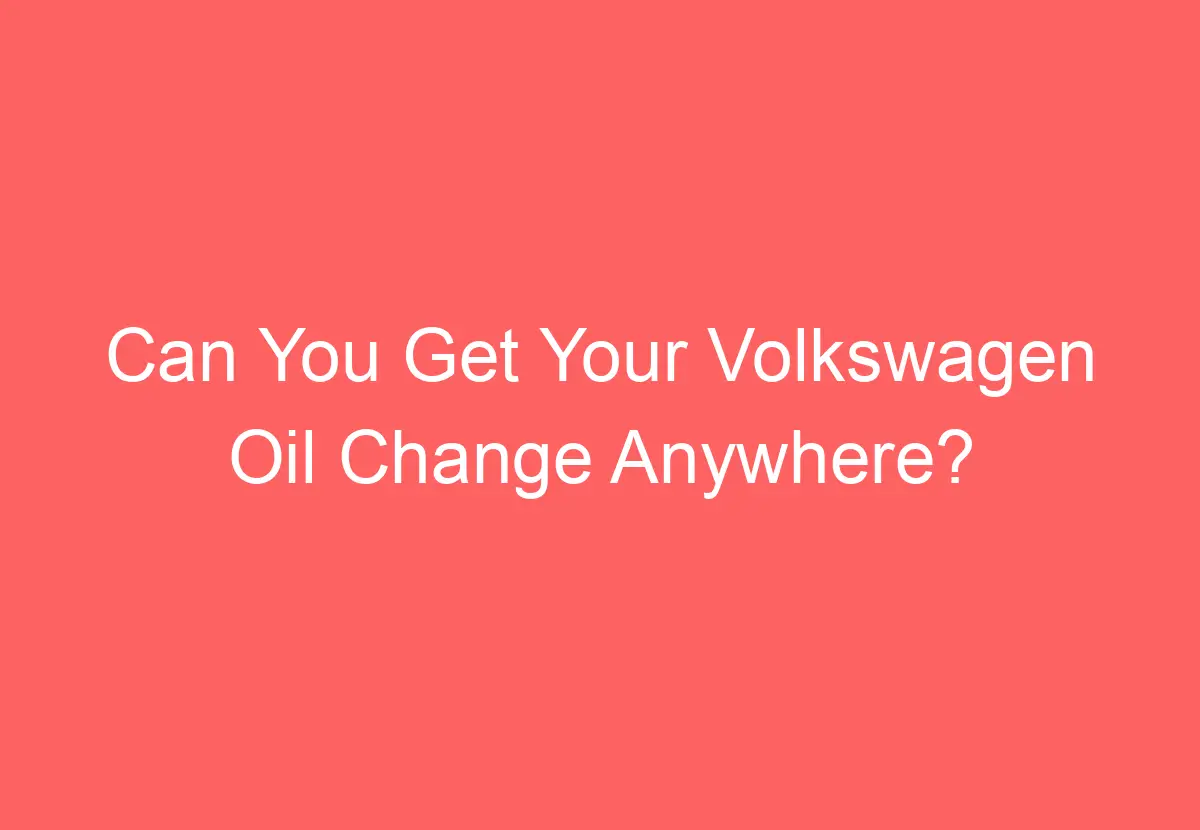 can-you-get-your-volkswagen-oil-change-anywhere-the-surprising-answer