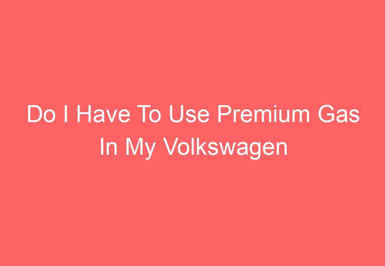 Do I Have To Use Premium Gas In My Volkswagen Tiguan: [Explained]