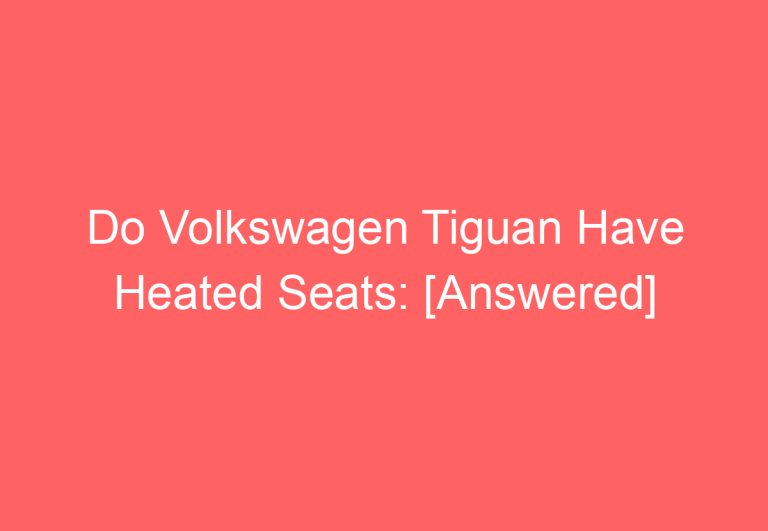 Do Volkswagen Tiguan Have Heated Seats: [Answered]