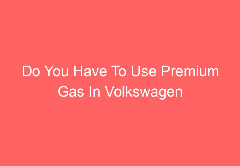 Do You Have To Use Premium Gas In Volkswagen Tiguan: [Explained]