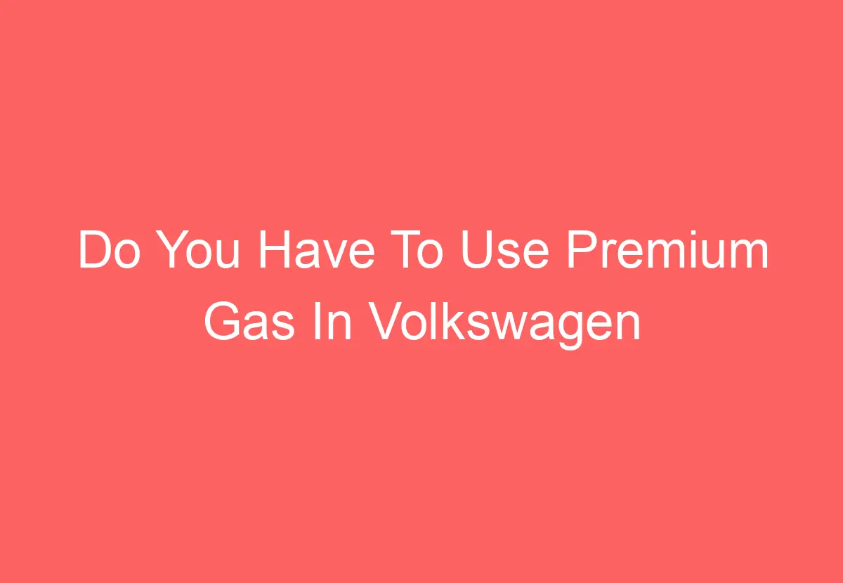 Do You Have To Use Premium Gas In Volkswagen Tiguan [Explained