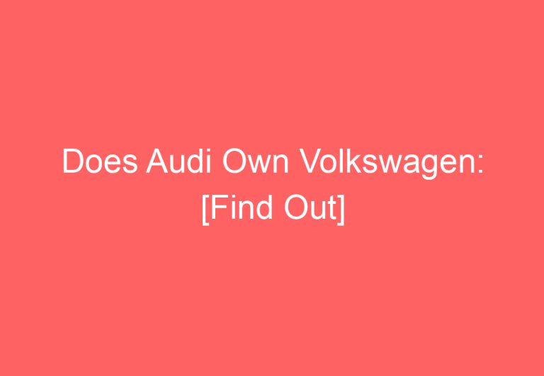 Does Audi Own Volkswagen: [Find Out]