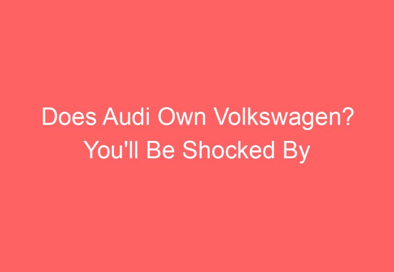 Does Audi Own Volkswagen? You’ll Be Shocked By The Answer