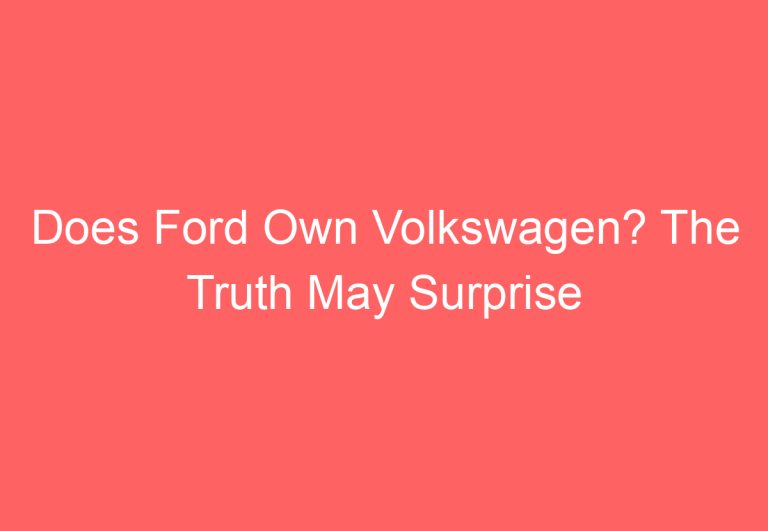 Does Ford Own Volkswagen? The Truth May Surprise You!