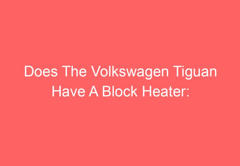 Does The Volkswagen Tiguan Have A Block Heater: [Get Answer]