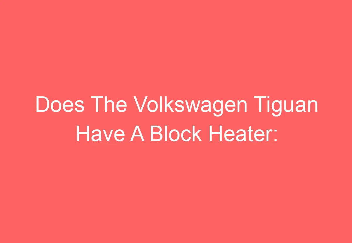 Does The Volkswagen Tiguan Have A Block Heater [Get Answer] VolkswagenBuddy