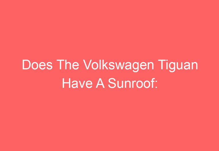 Does The Volkswagen Tiguan Have A Sunroof: [Answered]