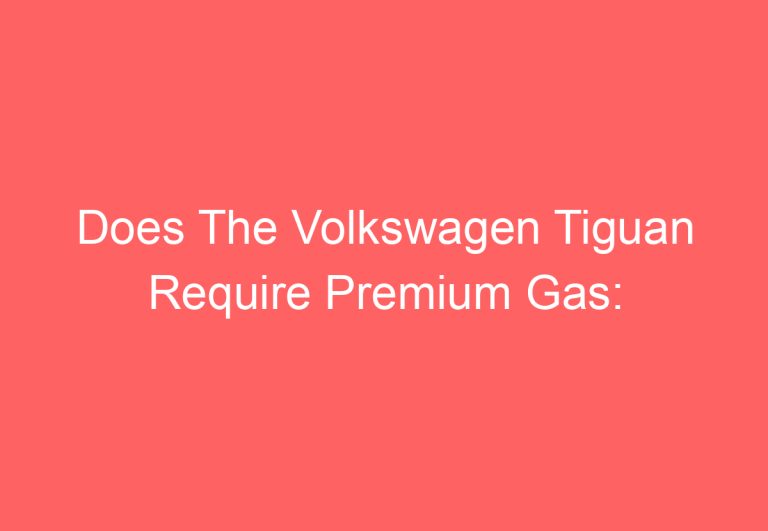 Does The Volkswagen Tiguan Require Premium Gas: [Find Out]