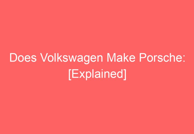 Does Volkswagen Make Porsche: [Explained]