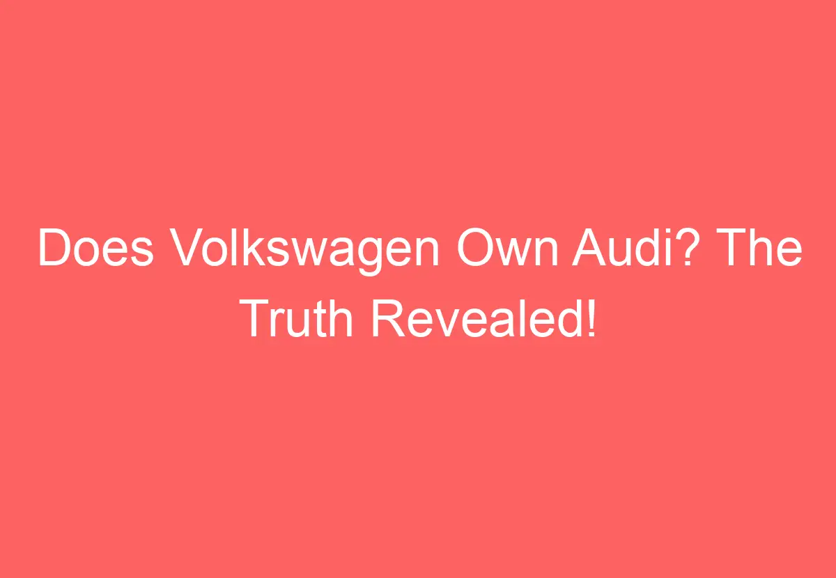 Does Volkswagen Own Audi? The Truth Revealed! - VolkswagenBuddy