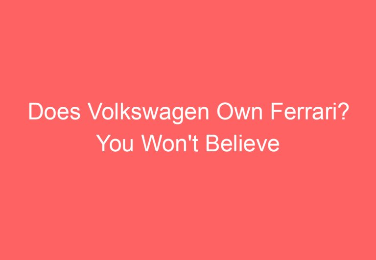 Does Volkswagen Own Ferrari? You Won’t Believe the Answer!