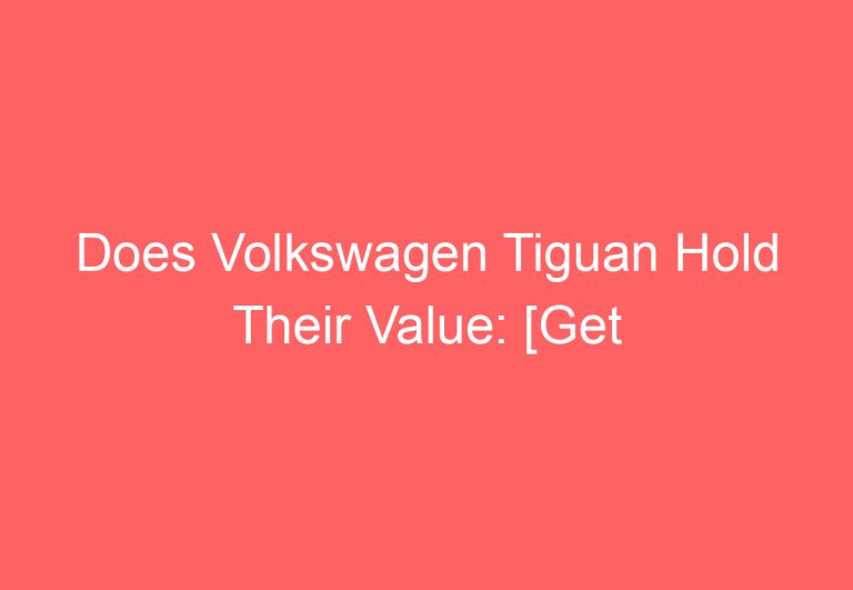 Does Volkswagen Tiguan Hold Their Value: [Get Answer]