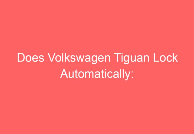 Does Volkswagen Tiguan Lock Automatically: [Answered]