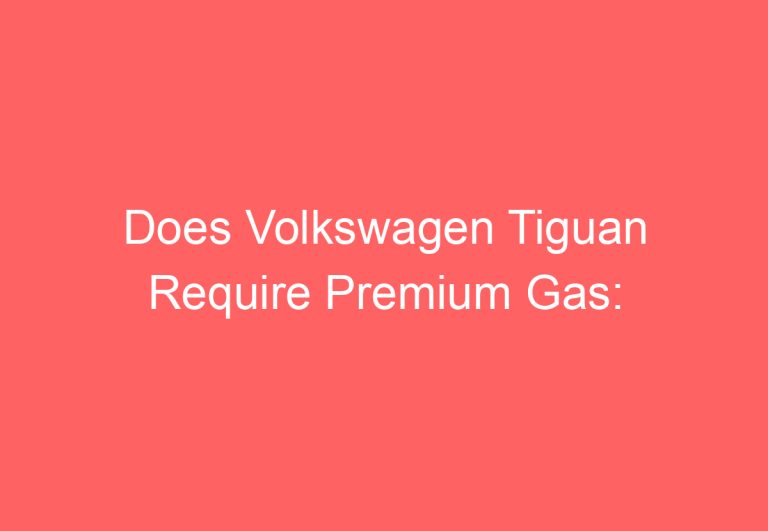 Does Volkswagen Tiguan Require Premium Gas: [Answered]