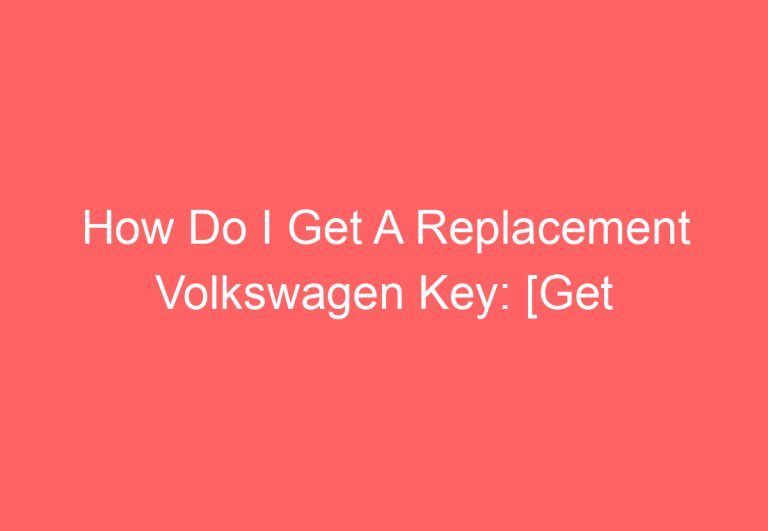 How Do I Get A Replacement Volkswagen Key: [Get Answer]