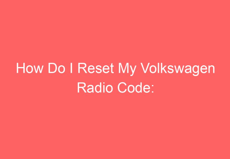 How Do I Reset My Volkswagen Radio Code: [Answered]