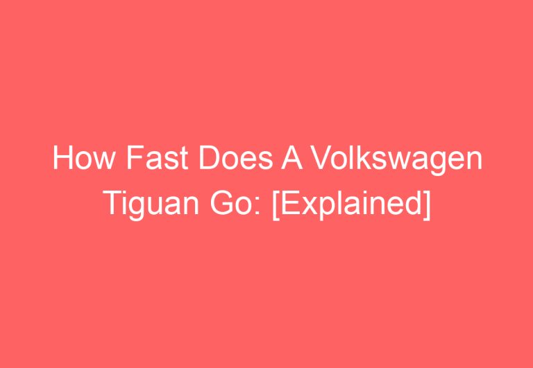 How Fast Does A Volkswagen Tiguan Go: [Explained]