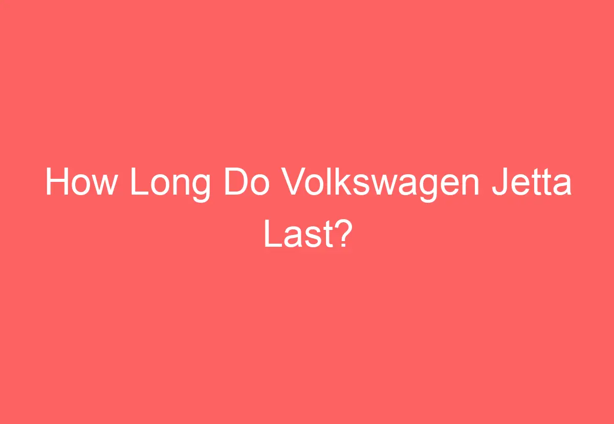 How Long Do Volkswagen Jetta Last? - VolkswagenBuddy