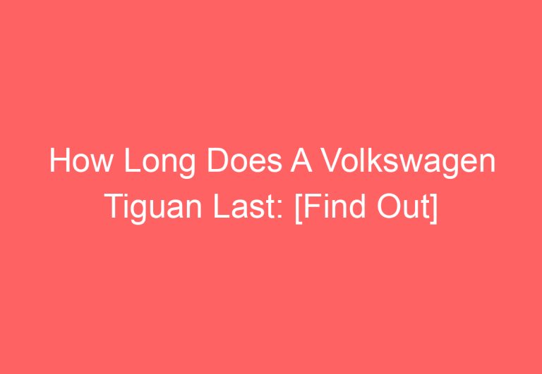 How Long Does A Volkswagen Tiguan Last: [Find Out]