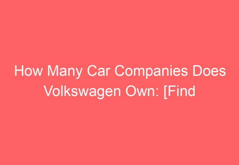 How Many Car Companies Does Volkswagen Own: [Find Out]