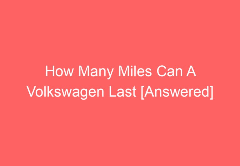 How Many Miles Can A Volkswagen Last [Answered]