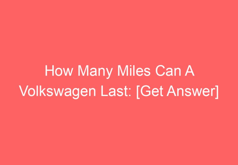 How Many Miles Can A Volkswagen Last: [Get Answer]