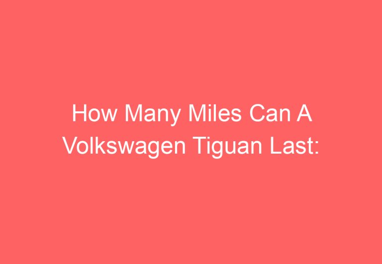 How Many Miles Can A Volkswagen Tiguan Last: [Find Out]