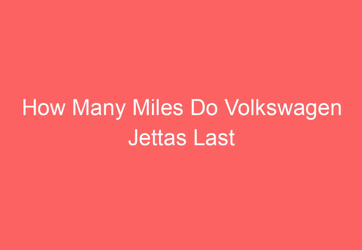 How Many Miles Do Volkswagen Jettas Last [Answered] VolkswagenBuddy