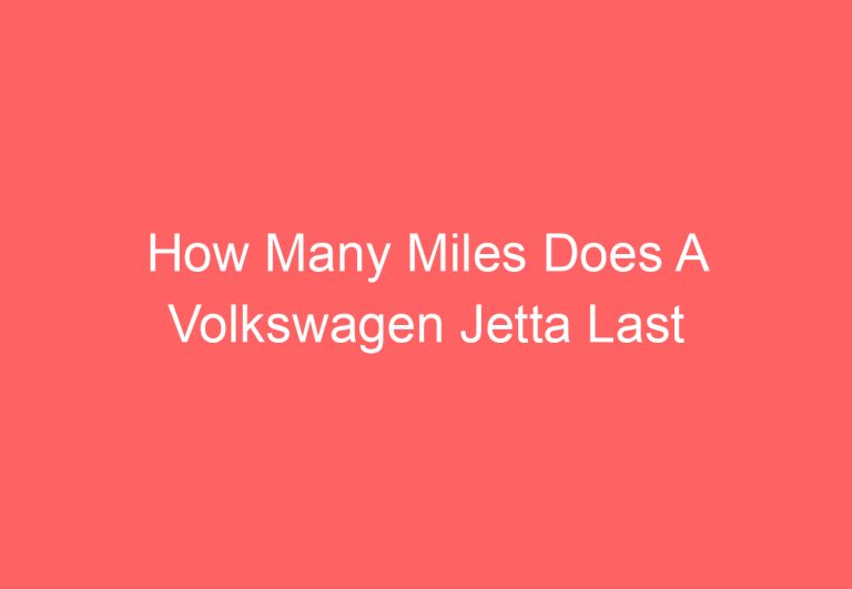 How Many Miles Does A Volkswagen Jetta Last [Answered]