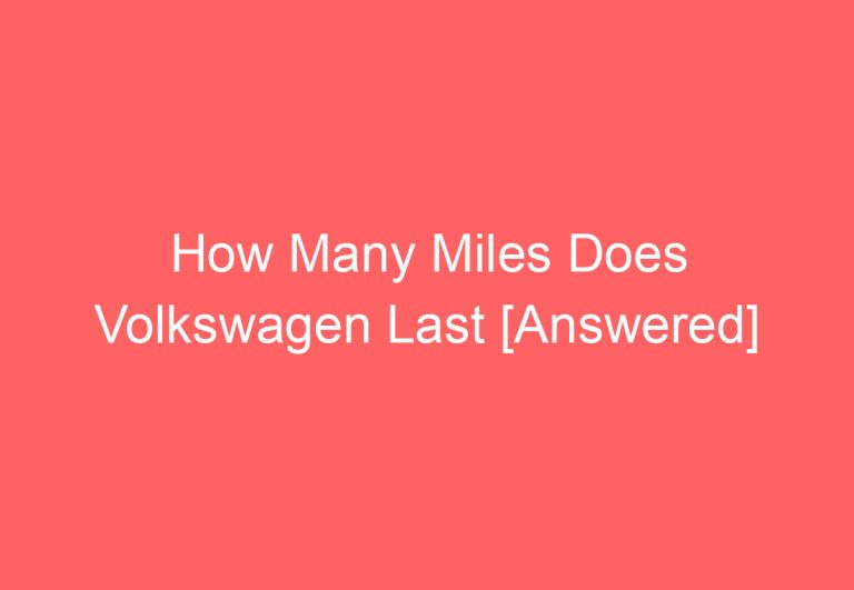 How Many Miles Does Volkswagen Last [Answered]