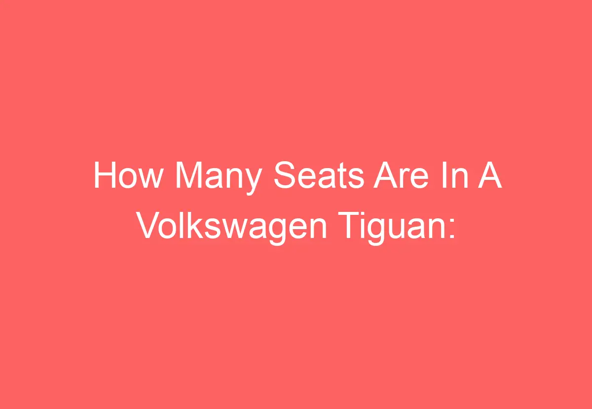 How Many Seats Are In A Volkswagen Tiguan [Explained] VolkswagenBuddy