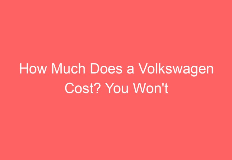 How Much Does a Volkswagen Cost? You Won’t Believe 6!