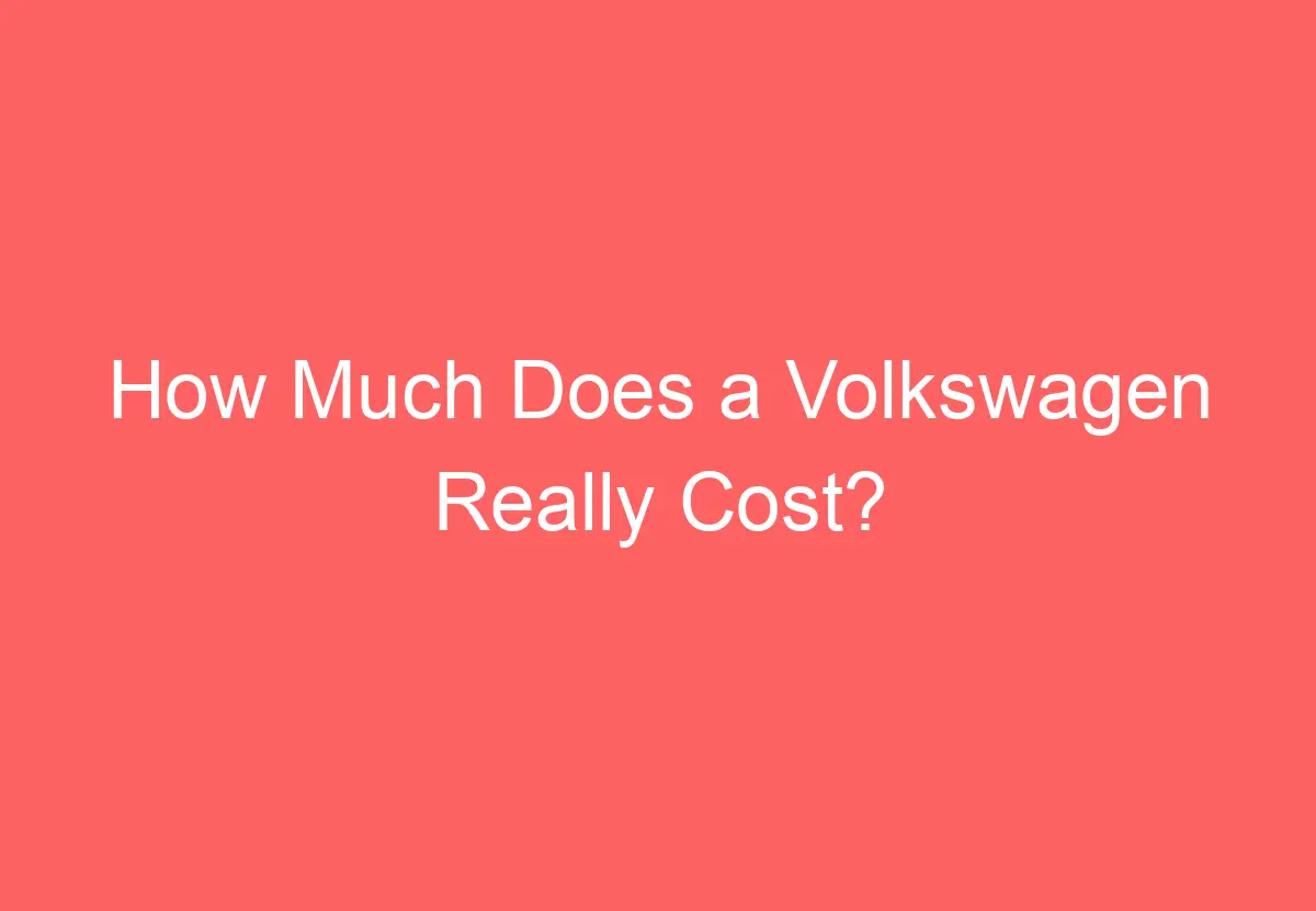 How Much Does A Volkswagen Really Cost? - VolkswagenBuddy